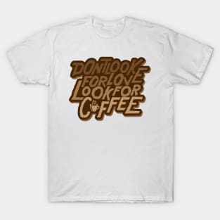 Dont look for love, look for coffee T-Shirt